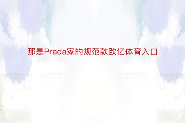 那是Prada家的规范款欧亿体育入口