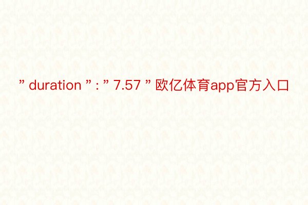 ＂duration＂:＂7.57＂欧亿体育app官方入口