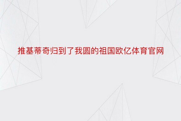 推基蒂奇归到了我圆的祖国欧亿体育官网